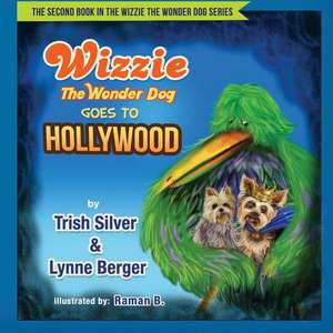 Wizzie the Wonder Dog Goes to Hollywood de Trish Silver