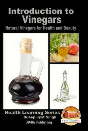 Introduction to Vinegars - Natural Vinegars for Health and Beauty de Dueep Jyot Singh