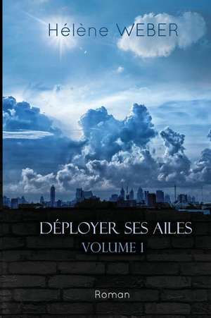 Deployer Ses Ailes (Volume 1) de Helene Weber