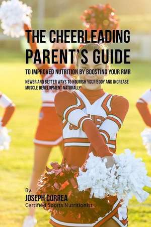 The Cheerleading Parent's Guide to Improved Nutrition by Boosting Your Rmr de Correa (Certified Sports Nutritionist)