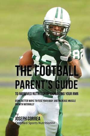 The Football Parent's Guide to Improved Nutrition by Exploiting Your Rmr de Correa (Certified Sports Nutritionist)