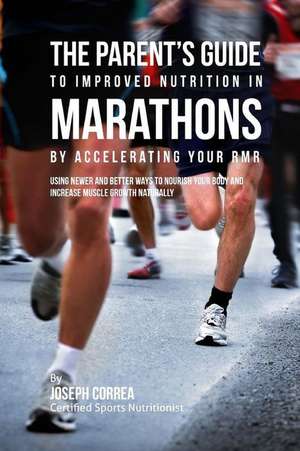 The Parent's Guide to Improved Nutrition in Marathons by Accelerating Your Rmr de Correa (Certified Sports Nutritionist)