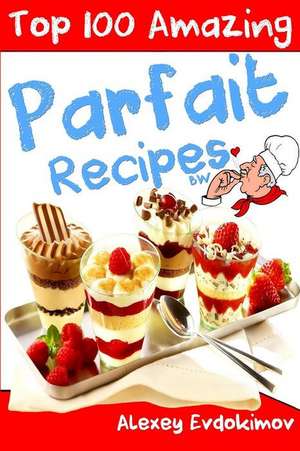 Top 100 Amazing Parfait Recipes Bw de Alexey Evdokimov