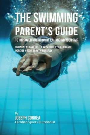 The Swimming Parent's Guide to Improved Nutrition by Enhancing Your Rmr de Correa (Certified Sports Nutritionist)