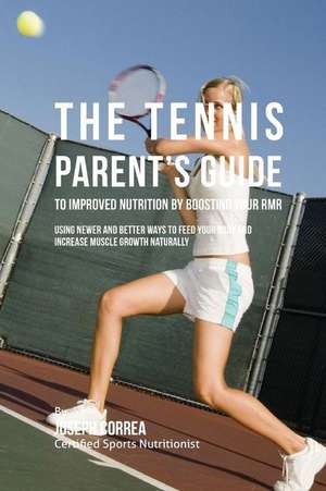 The Tennis Parent's Guide to Improved Nutrition by Boosting Your Rmr de Correa (Certified Sports Nutritionist)