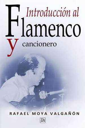 Introduccion Al Flamenco y Cancionero de Rafael Moya Valganon