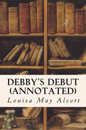 Debby's Debut (Annotated) de Louisa May Alcott