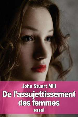 de L'Assujettissement Des Femmes de John Stuart Mill