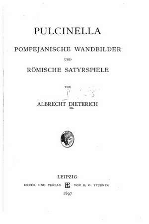 Pulcinella Pompejanische Wandbilder Und Romische Satyrspiele de Albrecht Dieterich