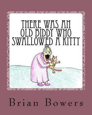 There Was an Old Biddy Who Swallowed a Kitty de Brian Scott Bowers