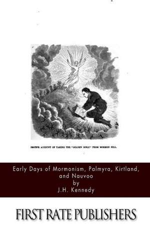 Early Days of Mormonism Palmyra, Kirtland, and Nauvoo de J. H. Kennedy