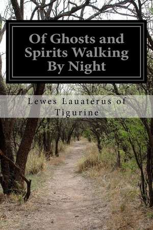 Of Ghosts and Spirits Walking by Night de Lewes Lauaterus of Tigurine