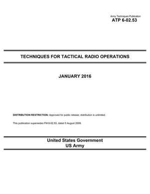 Army Techniques Publication Atp 6-02.53 Techniques for Tactical Radio Operations January 2016 de United States Government Us Army