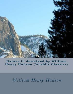 Nature in Downland by William Henry Hudson (World's Classics) de William Henry Hudson