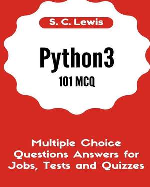 Python3 101 McQ - Multiple Choice Questions Answers for Jobs, Tests and Quizzes de S. C. Lewis