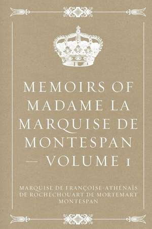 Memoirs of Madame La Marquise de Montespan - Volume 1 de Marquise De Fran De Mortemart Montespan