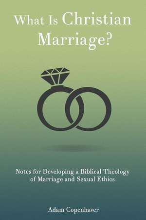 What Is Christian Marriage? de Adam K. Copenhaver