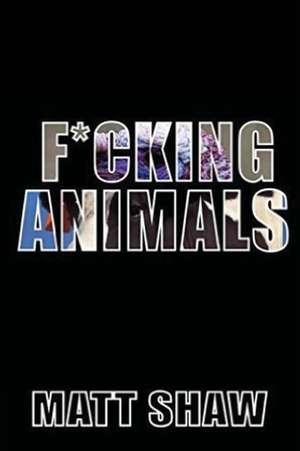 F*cking Animals de Matt Shaw