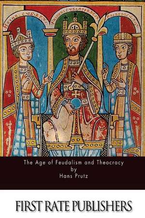 The Age of Feudalism and Theocracy de Hans Prutz