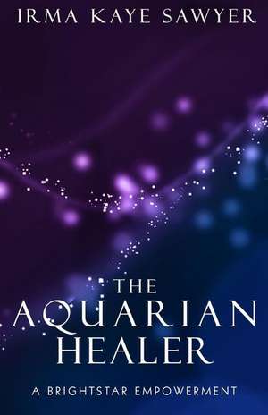 The Aquarian Healer de Irma Kaye Sawyer