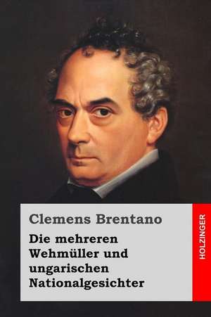 Die Mehreren Wehmuller Und Ungarischen Nationalgesichter de Clemens Brentano