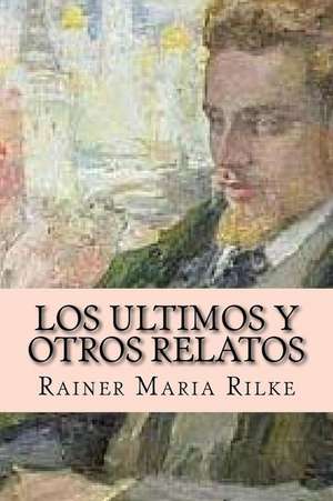 Los Ultimos y Otros Relatos de Rainer Maria Rilke