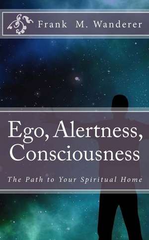 Ego - Alertness - Consciousness de Frank M. Wanderer Phd