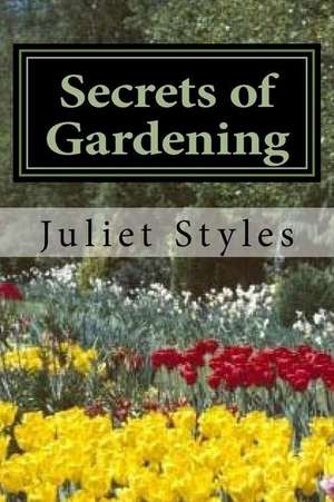 Secrets of Gardening de Juliet Styles