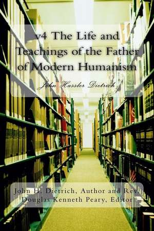 V4 the Life and Teachings of the Father of Modern Humanism de John Hassler Dietrich