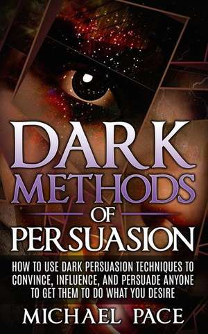 Dark Methods of Persuasion de Michael Pace