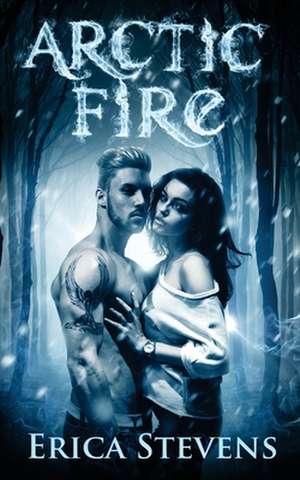 Arctic Fire (the Fire & Ice Series, Book 2) de Erica Stevens