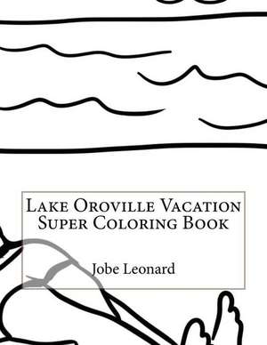 Lake Oroville Vacation Super Coloring Book de Jobe Leonard