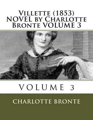 Villette (1853) Novel by Charlotte Bronte Volume 3 de Charlotte Bronte