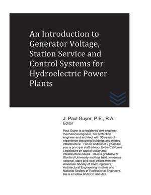 An Introduction to Generator Voltage, Station Service and Control Systems for Hydroelectric Power Plants de J. Paul Guyer