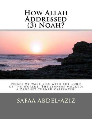 How Allah Addressed (3) Noah? de Mrs Safaa Ahmad Abdel-Aziz