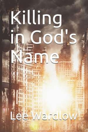 Killing in God's Name de Lee Wardlow