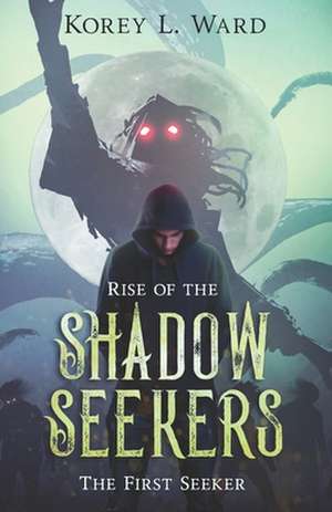 Rise of the Shadow Seekers de Korey L. Ward