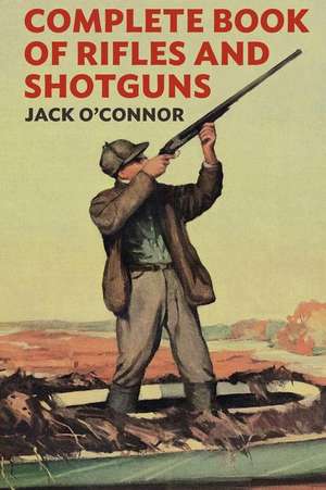 Complete Book of Rifles and Shotguns de Jack O'Connor