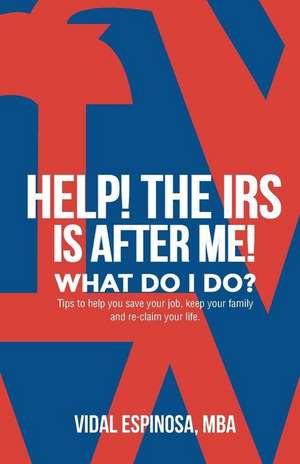 Help! the IRS Is After Me. What Do I Do? de Vidal Espinosa