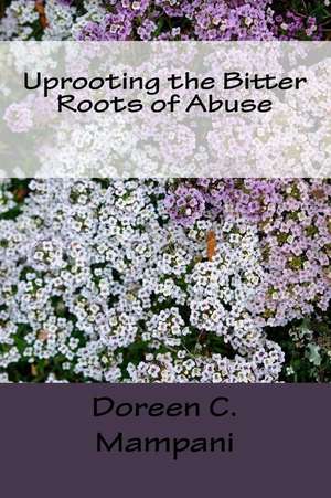 Uprooting the Bitter Roots of Abuse de Doreen C. Mampani