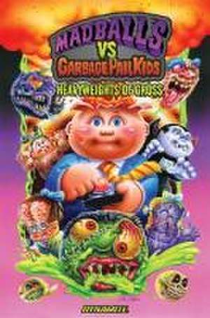 Madballs Vs Garbage Pail Kids: Heavyweights of Gross Hc de Sholly Fisch