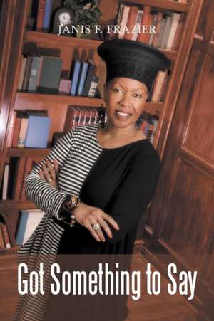 Got Something to Say de Janis F. Frazier