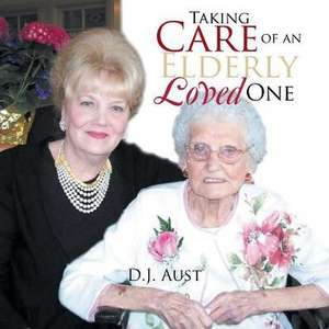 Taking Care of an Elderly Loved One de D. J. Aust