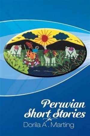 Peruvian Short Stories de Dorila A. Marting