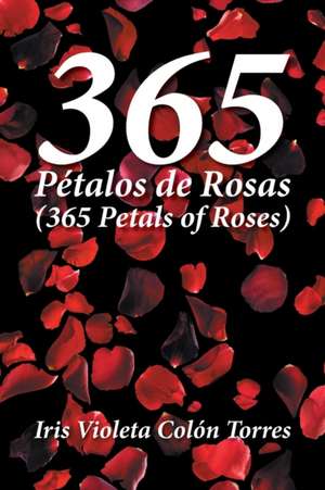 365 Petalos de Rosas (365 Petals of Roses) de Iris Violeta Colon Torres