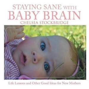 Staying Sane with Baby Brain de Chelsea Stockbridge