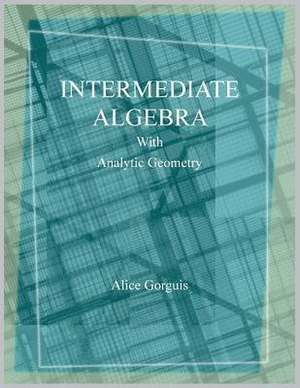 Intermediate Algebra with Analytic Geometry de Alice Gorguis