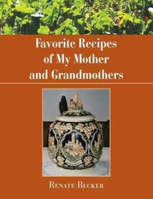 Favorite Recipes of My Mother and Grandmothers de Renate Becker