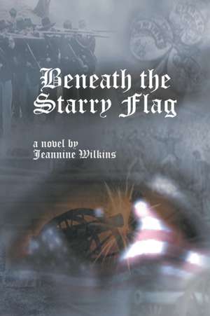 Beneath the Starry Flag de Jeannine Wilkins