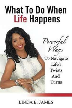 What To Do When Life Happens de Linda B. James